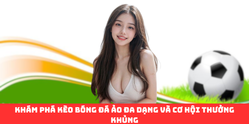 Khám phá kèo bóng đá ảo đa dạng và cơ hội thưởng khủng