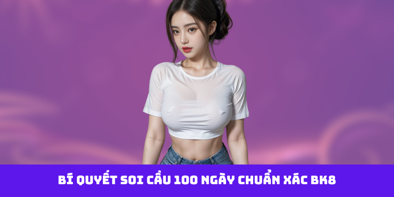 Bí quyết soi cầu 100 ngày chuẩn xác bk8
