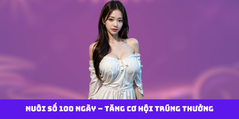 Nuôi số 100 ngày – tăng cơ hội trúng thưởng