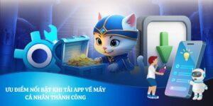 Ưu điểm nổi bật khi tải app về máy cá nhân thành công